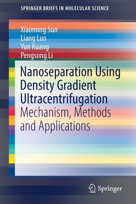 Nanoseparation Using Density Gradient Ultracentrifugation: Mechanism, Methods and Applications - Sun, Xiaoming, and Luo, Liang, and Kuang, Yun