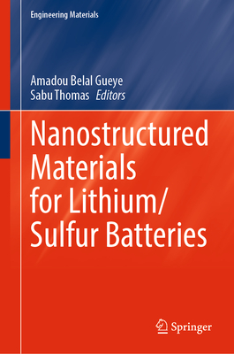 Nanostructured Materials for Lithium/Sulfur Batteries - Gueye, Amadou Belal (Editor), and Thomas, Sabu (Editor)