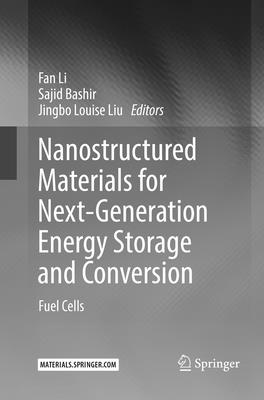 Nanostructured Materials for Next-Generation Energy Storage and Conversion: Fuel Cells - Li, Fan (Editor), and Bashir, Sajid (Editor), and Liu, Jingbo Louise (Editor)