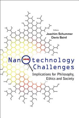 Nanotechnology Challenges: Implications for Philosophy, Ethics and Society - Schummer, Joachim (Editor), and Baird, Davis (Editor)
