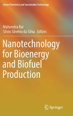 Nanotechnology for Bioenergy and Biofuel Production - Rai, Mahendra (Editor), and Da Silva, Silvio Silvrio (Editor)