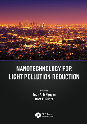 Nanotechnology for Light Pollution Reduction - Anh Nguyen, Tuan (Editor), and Gupta, Ram K (Editor)