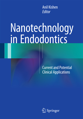 Nanotechnology in Endodontics: Current and Potential Clinical Applications - Kishen, Anil (Editor)