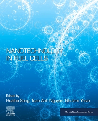 Nanotechnology in Fuel Cells - Song, Huaihe (Editor), and Nguyen, Tuan Anh (Editor), and Yasin, Ghulam (Editor)