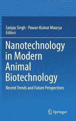 Nanotechnology in Modern Animal Biotechnology: Recent Trends and Future Perspectives - Singh, Sanjay (Editor), and Maurya, Pawan Kumar (Editor)