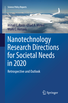 Nanotechnology Research Directions for Societal Needs in 2020: Retrospective and Outlook - Roco, Mihail C, and Mirkin, Chad A, and Hersam, Mark C