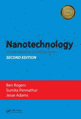 Nanotechnology: Understanding Small Systems, Second Edition - Rogers, Ben, and Adams, Jesse, and Pennathur, Sumita