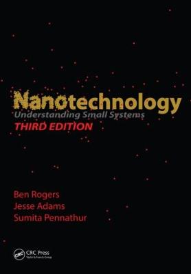 Nanotechnology: Understanding Small Systems, Third Edition - Rogers, Ben, and Adams, Jesse, and Pennathur, Sumita