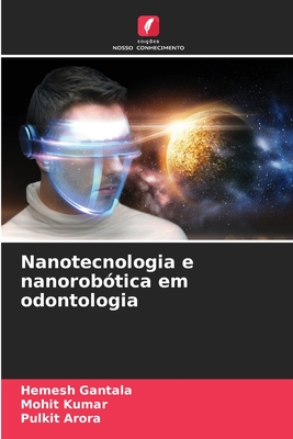 Nanotecnologia e nanorob?tica em odontologia - Gantala, Hemesh, and Kumar, Mohit, and Arora, Pulkit