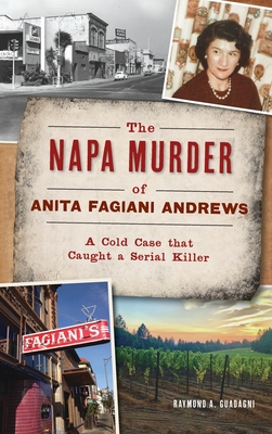 Napa Murder of Anita Fagiani Andrews: A Cold Case That Caught a Serial Killer - Guadagni, Raymond a