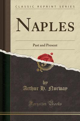 Naples: Past and Present (Classic Reprint) - Norway, Arthur H