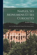 Naples, Ses Monumens et ses Curiosits: Avec une Description de Pompei, Herculanum, Stabies,