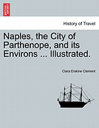 Naples, the City of Parthenope, and Its Environs ... Illustrated.