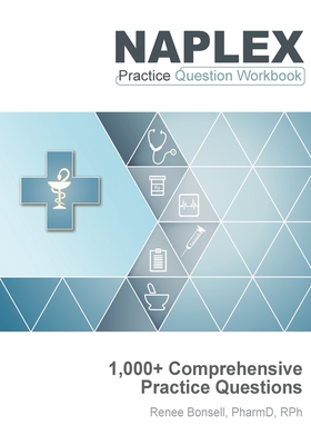 NAPLEX Practice Question Workbook: 1,000+ Comprehensive Practice Questions (2019 Edition) - Bonsell, Renee