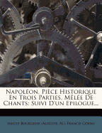 Napolon, Pice Historique En Trois Parties, Mle De Chants: Suivi D'un Epilogue...