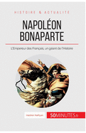 Napol?on Bonaparte: L'Empereur des Fran?ais, un g?ant de l'Histoire