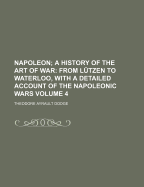 Napoleon; A History of the Art of War: From Lutzen to Waterloo, with a Detailed Account of the Napoleonic Wars