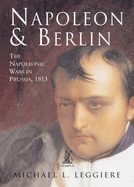 Napoleon and Berlin: The Napoleonic Wars in Prussia, 1813 - Leggiere, Michael V.