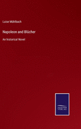 Napoleon and Blcher: An historical Novel