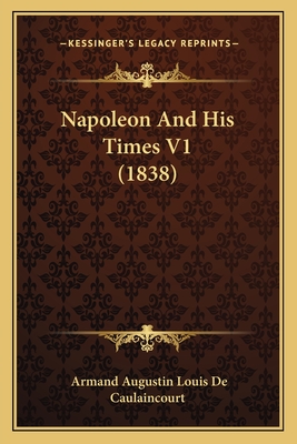 Napoleon and His Times V1 (1838) - De Caulaincourt, Armand Augustin Louis