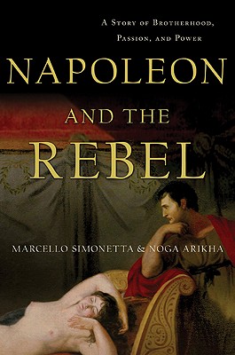 Napoleon and the Rebel: A Story of Brotherhood, Passion, and Power - Simonetta, Marcello, and Arikha, Noga