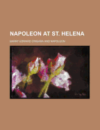 Napoleon at St. Helena: Volume 1