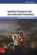 Napoleon Bonaparte Oder Der Entfesselte Prometheus: Napoleon Bonaparte Ou Promethee Dechaine
