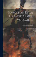 Napoleon Et La Grande Armee, Volume 1...