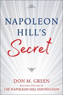 NAPOLEON HILL'S SECRET: Apply Napoleon Hill's Success Principles in Your Life