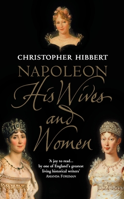 Napoleon: His Wives and Women - Hibbert, Christopher