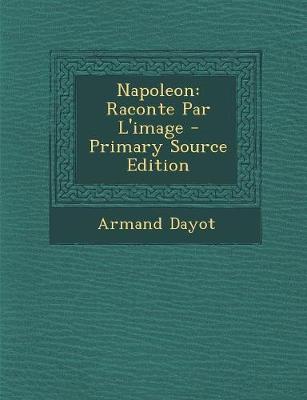 Napoleon: Raconte Par L'image - Dayot, Armand