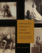 Napoleon Sarony's Living Pictures: The Celebrity Photograph in Gilded Age New York