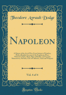Napoleon, Vol. 4 of 4: A History of the Art of War, from Lutzen to Waterloo, with a Detailed Account of the Napoleonic Wars; With 167 Charts, Maps, Plans of Battles, and Tactical Manoeuvres, Portraits, Cuts of Uniforms, Arms and Weapons