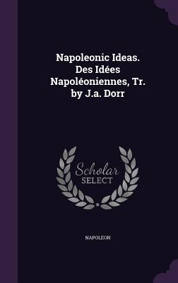 Napoleonic Ideas. Des Ides Napoloniennes, Tr. by J.a. Dorr - Napoleon