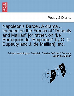 Napoleon's Barber. a Drama ... Founded on the French of Depeuty and Maillan [or Rather, on Le Perruquier de l'Empereur by C. D. Dupeuty and J. de Mallian], Etc. - Tweddell, Edward Washington, and Dupeuty, Charles Desire, and Mallian, Julien De