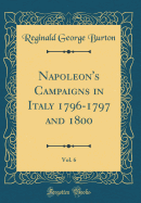 Napoleon's Campaigns in Italy 1796-1797 and 1800, Vol. 6 (Classic Reprint)