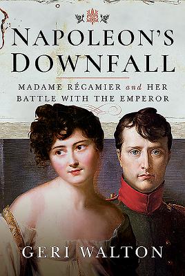 Napoleon's Downfall: Madame Recamier and Her Battle with the Emperor - Walton, Geri