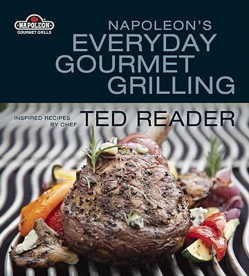 Napoleon's Everyday Gourmet Grilling - Reader, Ted