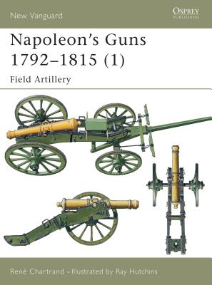 Napoleon's Guns 1792-1815 (1): Field Artillery - Chartrand, Ren