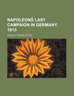 Napoleons Last Campaign in Germany, 1813