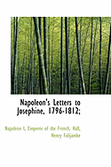 Napoleon's Letters to Josephine, 1796-1812; - Napoleon I (Emperor of the French)