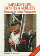 Napoleon's Line Infantry & Artillery: Recreated in Color Photographs