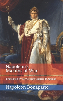 Napoleon's Maxims of War - D'Aguilar, George Charles (Translated by), and Bonaparte, Napoleon