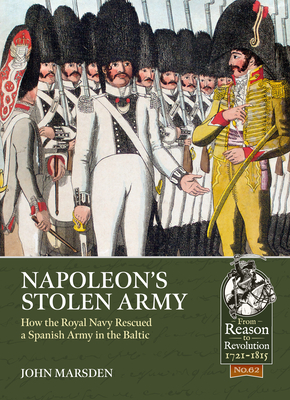 Napoleon'S Stolen Army: How the Royal Navy Rescued a Spanish Army in the Baltic - Marsden, John