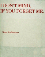 Nara Yoshitomo: I Don't Mind, If You Forget Me - Matsui, M., and Amano, Taro