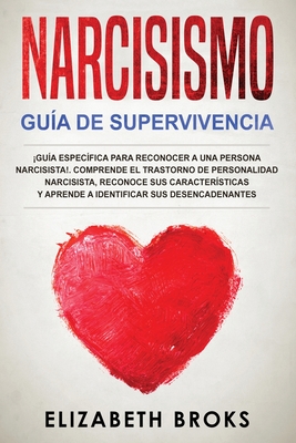 Narcisismo: Gu?a Espec?fica para Reconocer a una Persona Narcisista!. Comprende el Trastorno de Personalidad Narcisista, Reconoce sus Caracter?sticas y Aprende a Identificar sus Desencadenantes. - Elizabeth, Broks