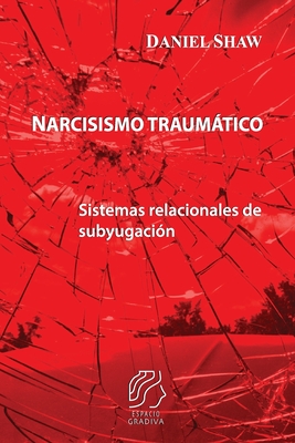 Narcisismo traumtico: Sistemas relacionales de subyugaci?n - Shaw, Daniel