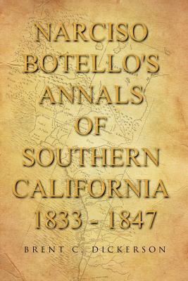 Narciso Botello's Annals of Southern California 1833 - 1847 - Dickerson, Brent C