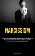 Narcissism: Acquire The Skills To Develop Empathy, A Heightened Awareness That Enables You To Effectively Assist Others. Recovery Guide: Healing From A Toxic Relationship And Developing Self-Healing Skills For Narcissistic Abuse