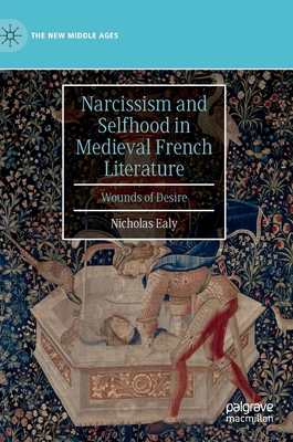 Narcissism and Selfhood in Medieval French Literature: Wounds of Desire - Ealy, Nicholas